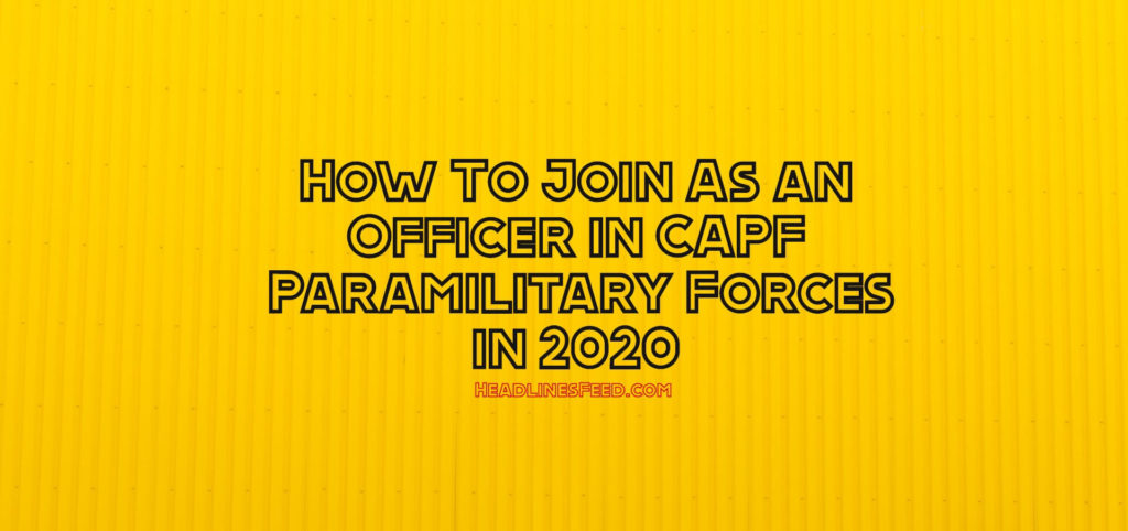 How To Join As an Officer in CAPF Paramilitary Forces in 2020 